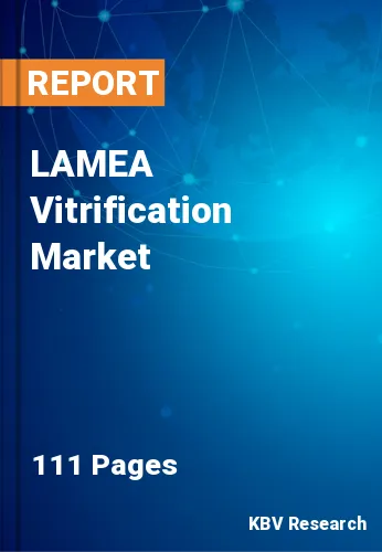 LAMEA Vitrification Market Size, Share & Forecast 2023-2030