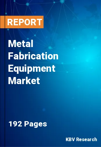 Metal Fabrication Equipment Market Size, Share, Forecast, 2027