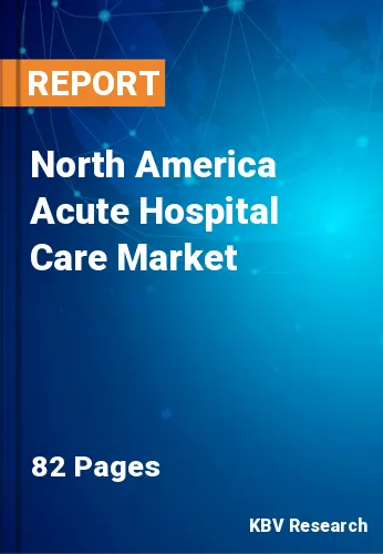 North America Acute Hospital Care Market Size & Analysis by 2025