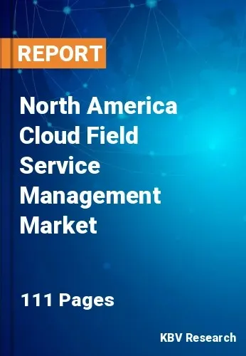North America Cloud Field Service Management Market Size, Analysis, Growth