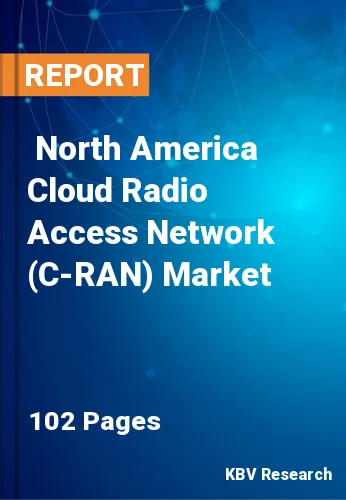  North America Cloud Radio Access Network (C-RAN) Market Size, Analysis, Growth