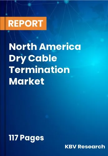 North America Dry Cable Termination Market Size | Share 2031