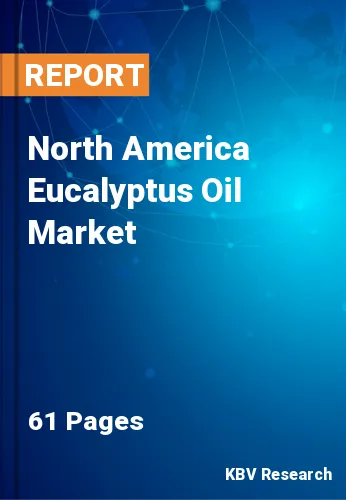 North America Eucalyptus Oil Market Size & Share Report, 2028