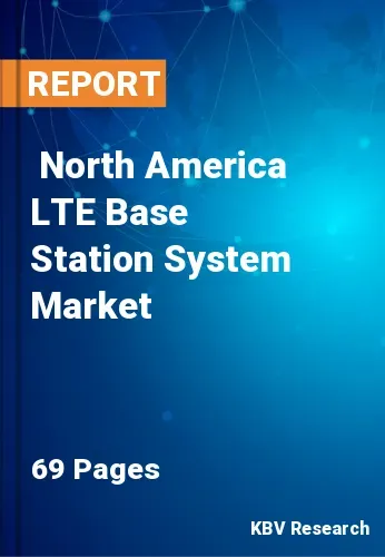  North America LTE Base Station System Market Size, Analysis, Growth