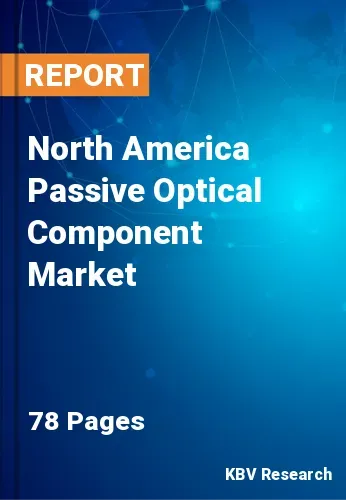 North America Passive Optical Component Market Size, Analysis, Growth