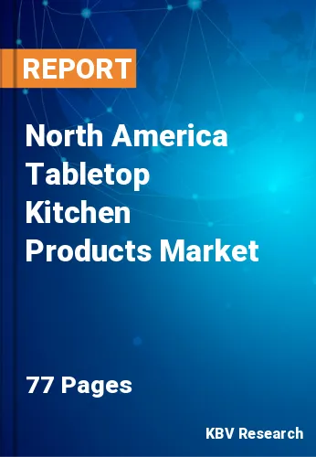 North America Tabletop Kitchen Products Market Size to 2027