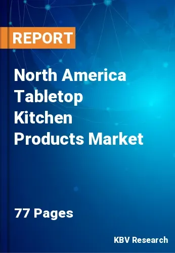 North America Tabletop Kitchen Products Market Size to 2027