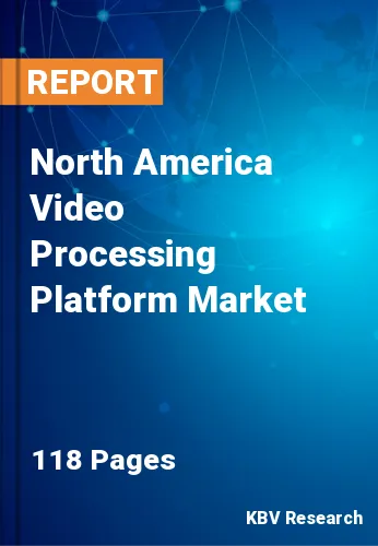 North America Video Processing Platform Market Size to 2027