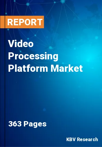 Video Processing Platform Market Size, Forecast 2021-2027