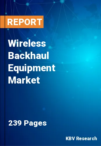 Wireless Backhaul Equipment Market Size, Share & Trend, 2030